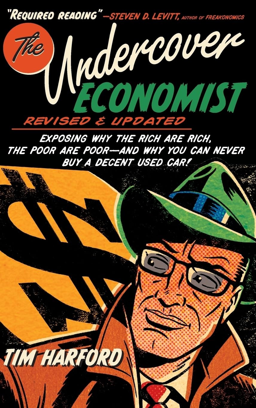 The Undercover Economist: Exposing Why the Rich Are Rich, the Poor Are Poor - And Why You Can Never Buy a Decent Used Car! Business, Finance & Career