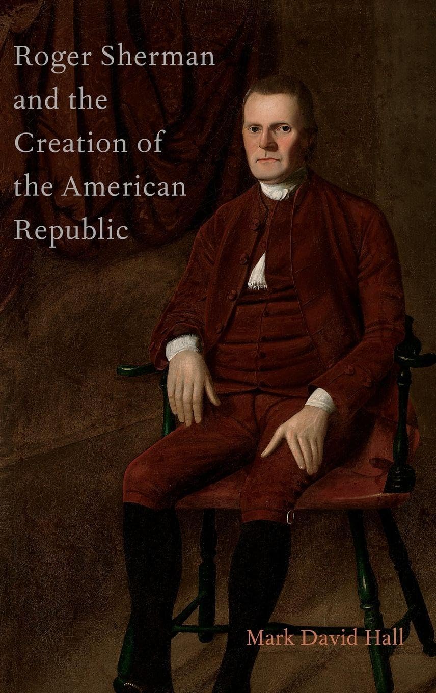 Roger Sherman and the Creation of the American Republic Politics & Society
