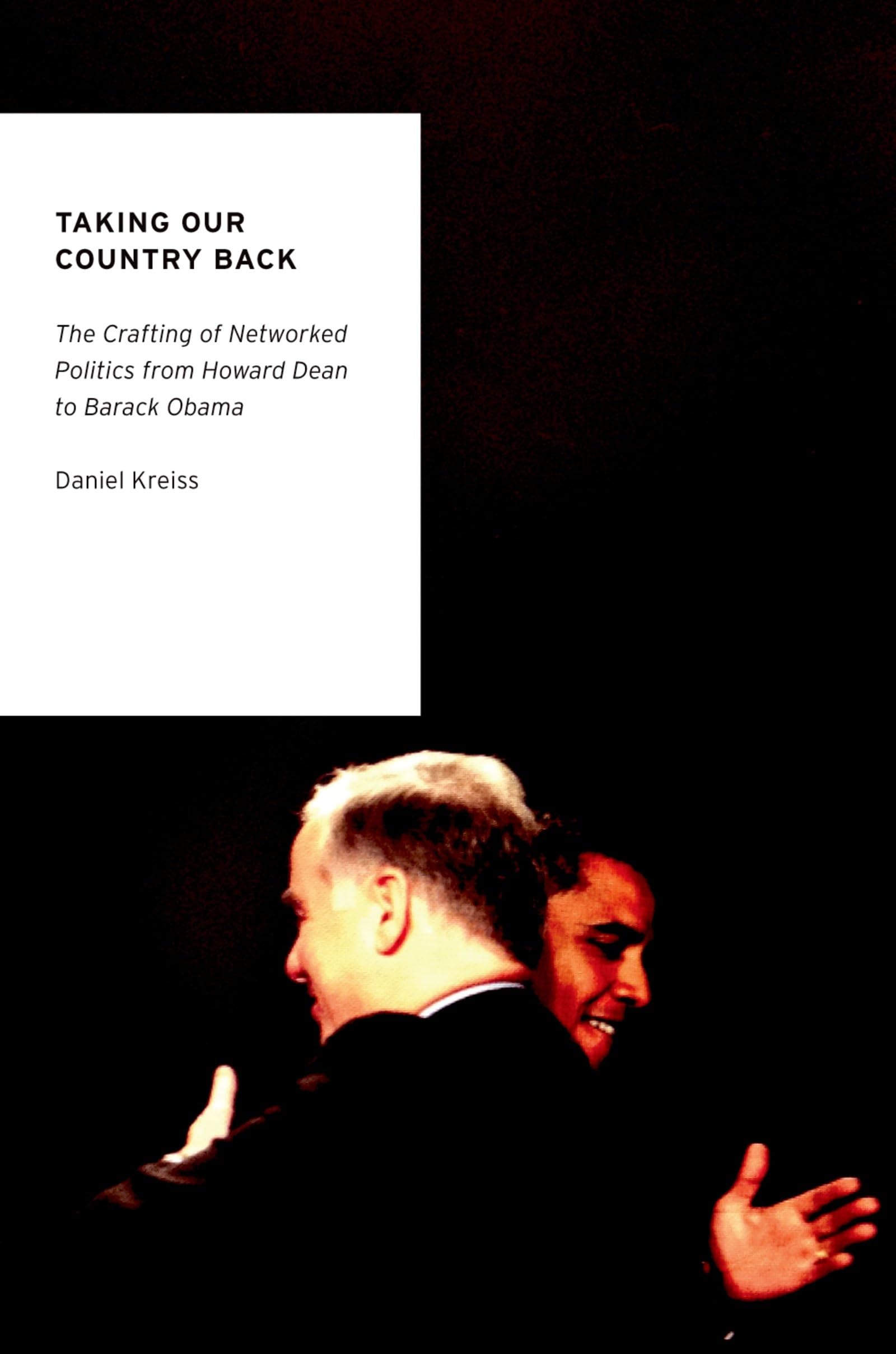 Taking Our Country Back: The Crafting Of Networked Politics From Howard Dean To Barack Obama (Oxford Studies In Digital Politics) Law