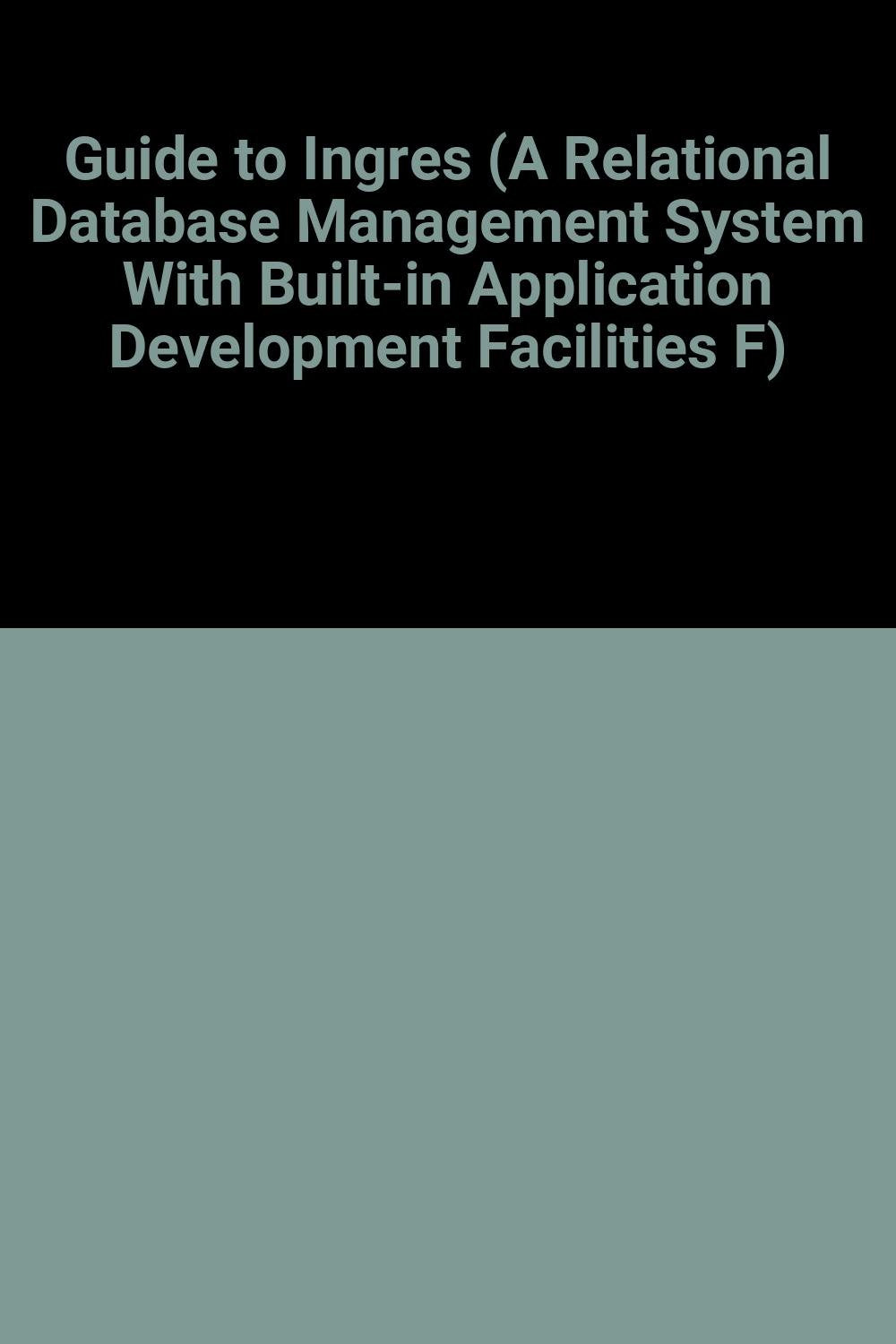 A Guide to Ingres: A User's Guide to the Ingres Product (A Relational Database Management System With Built-In Application Development Facilities F) Computer Science