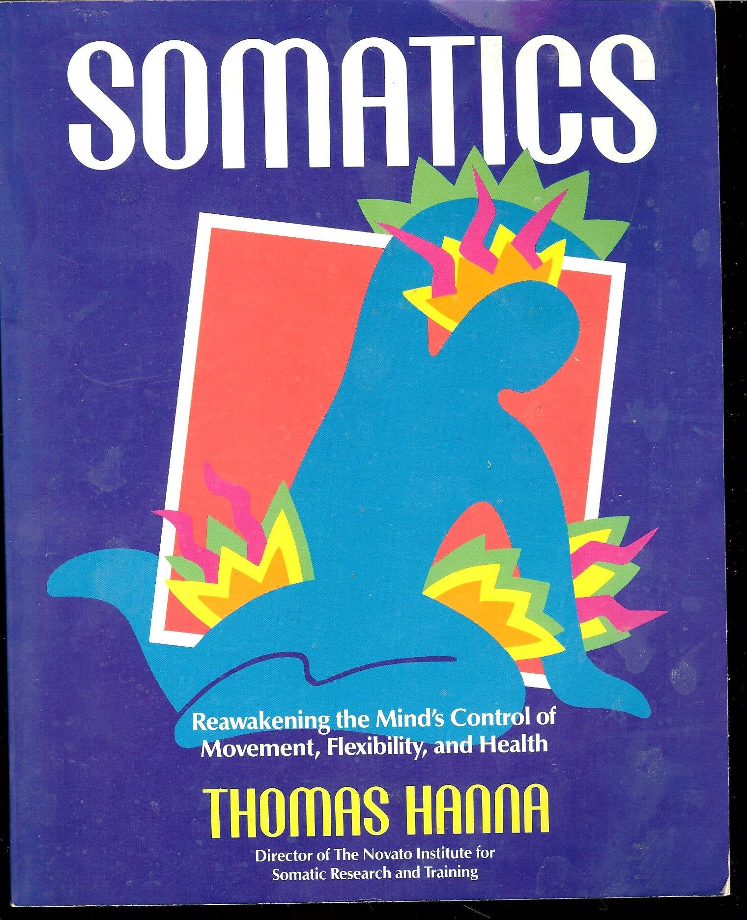Somatics: Reawakening The Mind's Control Of Movement, Flexibility, And Health Medicine