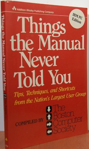Things the Manual Never Told You: Tips, Techniques, and Shortcuts from the Nation's Largest User Group/IBM PC Edition Computer Science