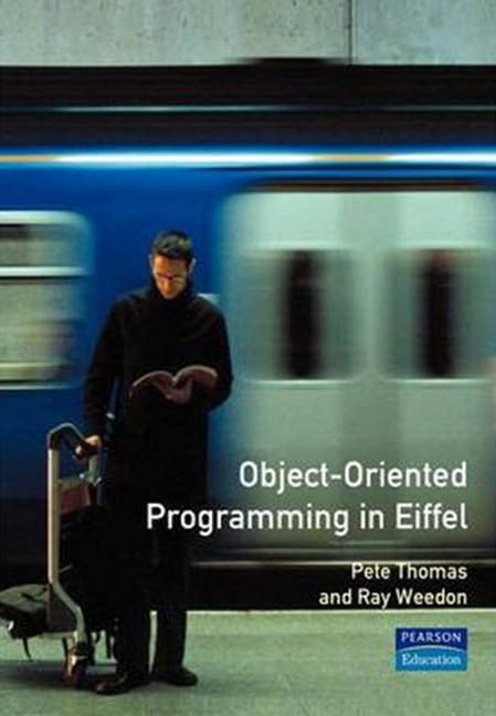 Object-Oriented Programming in Eiffel (2nd Edition) (International Computer Science Series) (Addison-Wesley Eiffel in Practice Series) Computer Science