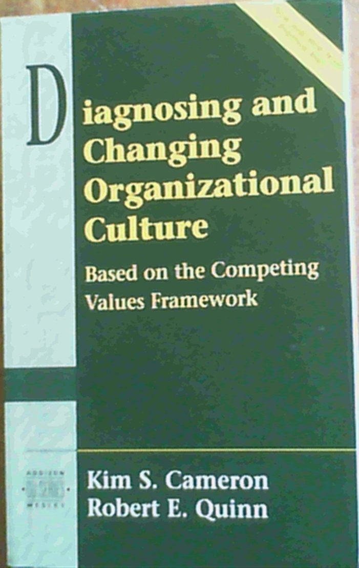 Diagnosing and Changing Organizational Culture: Based on the Competing Values Framework (Prentice Hall Organizational Development Series) (Addison-Wesley Series on Organization Development) Business, Finance & Career