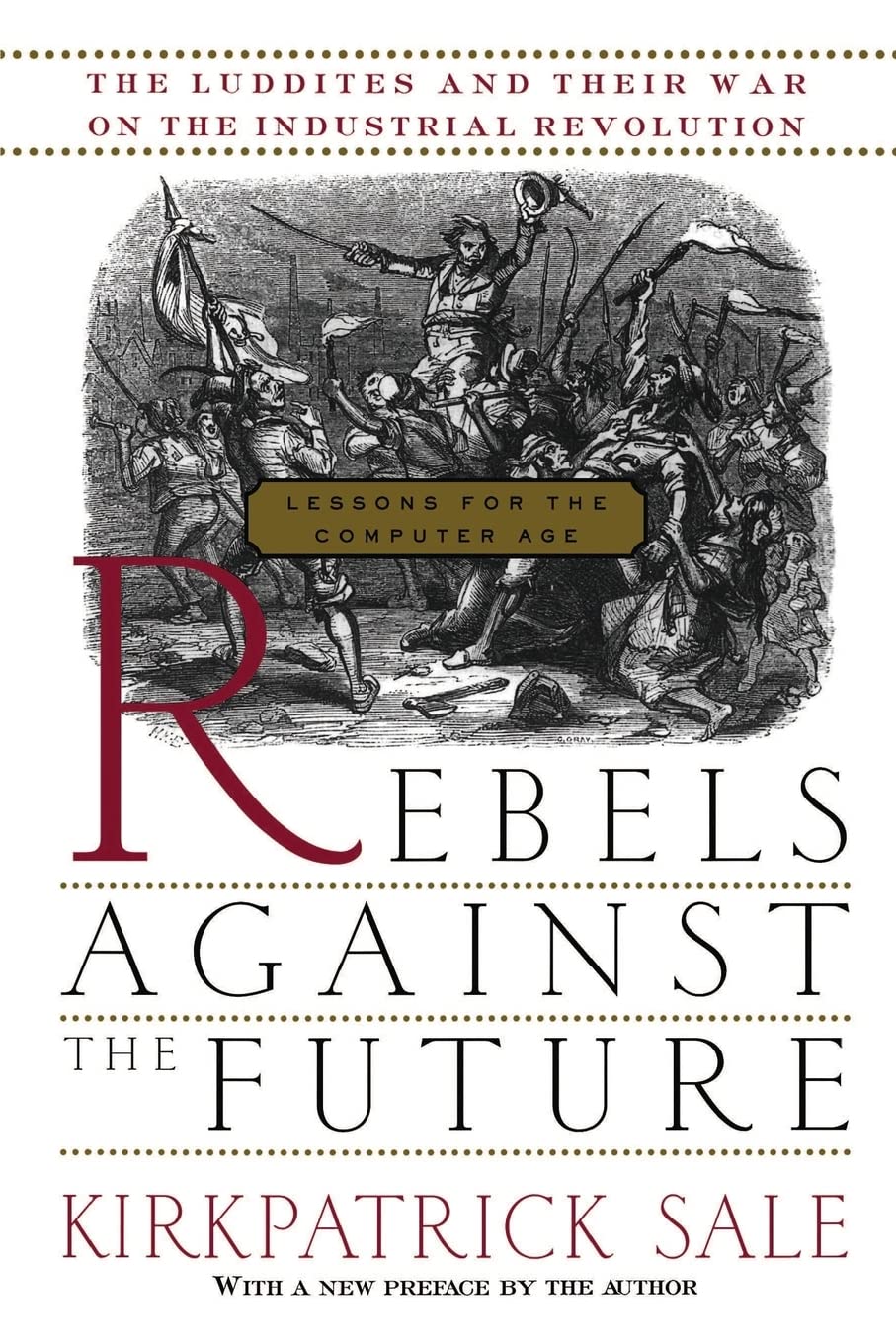 Rebels Against The Future: The Luddites And Their War On The Industrial Revolution: Lessons For The Computer Age Social Sciences