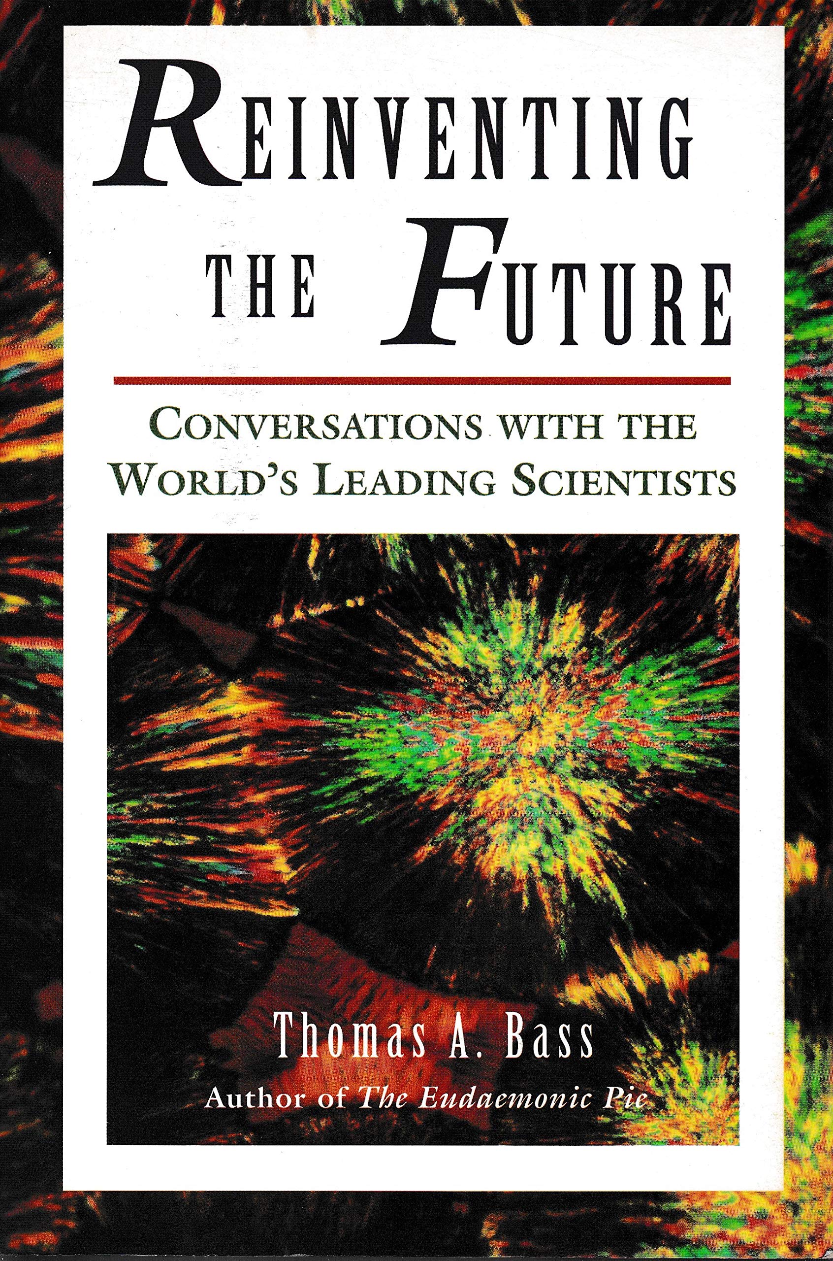 Reinventing The Future: Conversations With The World's Leading Scientists Business & Technology