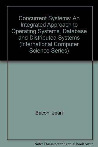 Concurrent Systems: An Integrated Approach to Operating Systems, Database, and Distributed Systems (International Computer Science Series) Computer Science