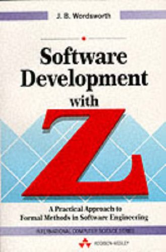 Software Development With Z: A Practical Approach to Formal Methods in Software Engineering (International Computer Science Series) Computer Science