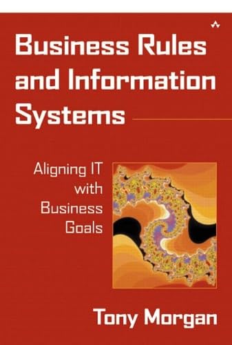 Business Rules and Information Systems: Aligning IT with Business Goals Business, Finance & Career