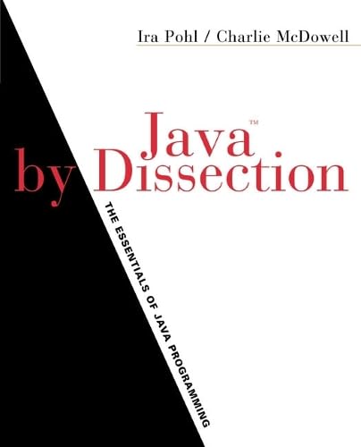 Java by Dissection: The Essentials of Java Programming: The Essentials of Java Programming, Updated Edition Computer Science