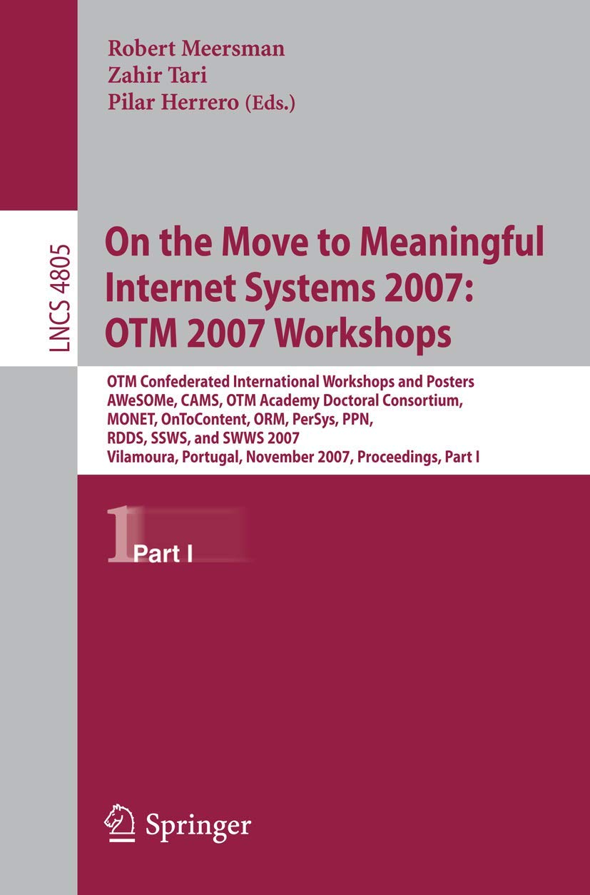 On the Move to Meaningful Internet Systems 2007: OTM 2007 Workshops: OTM Confederated International Workshops and Posters, AWeSOMe, CAMS, OTM Academy ... Notes in Computer Science, 4805, Band 4805) Computer Science