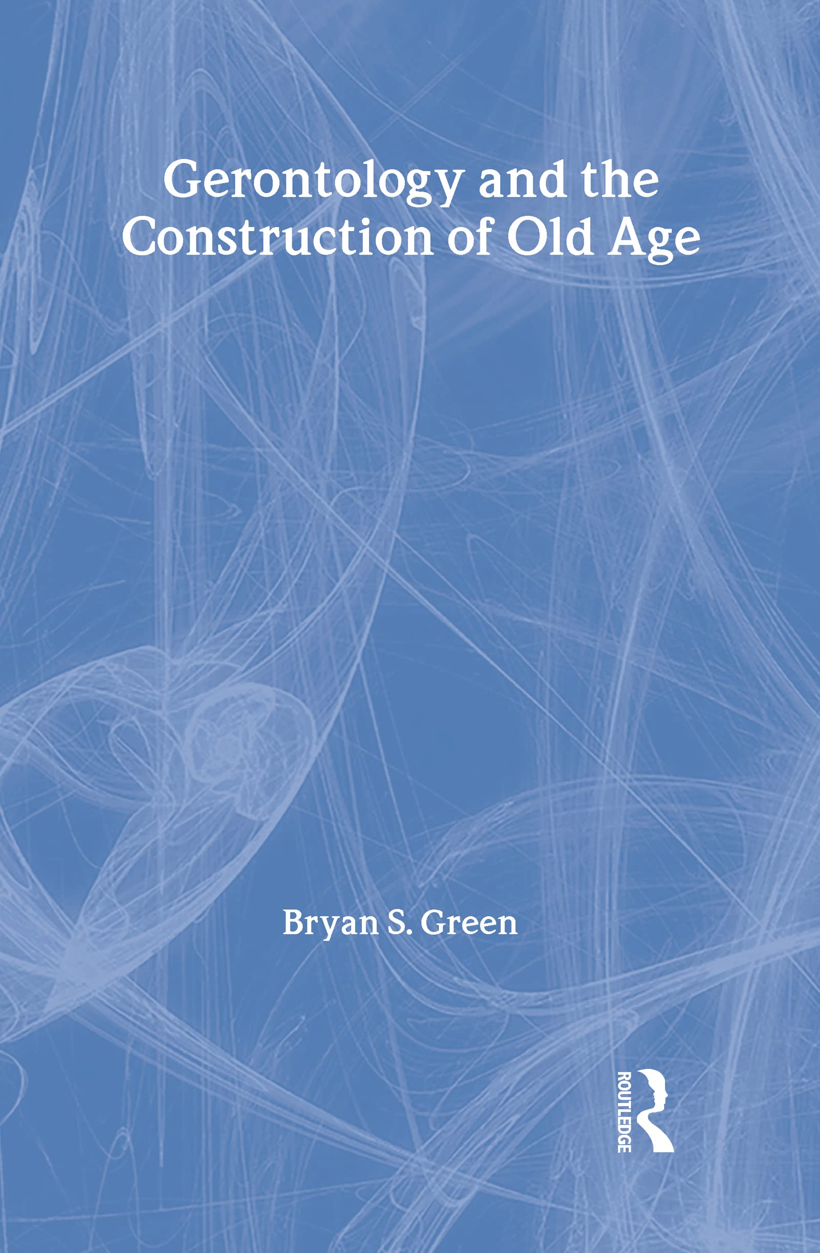 Gerontology and the Construction of Old Age: A Study in Discourse Analysis (Communication and Social Order) Medicine