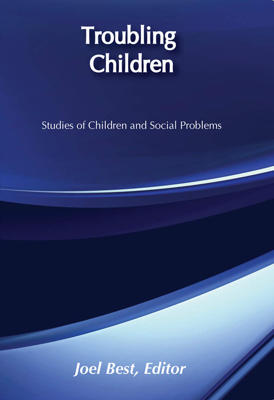 Troubling Children: Studies of Children and Social Problems (Social Problems and Social Issues) Books