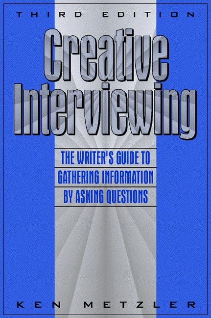 Creative Interviewing: The Writer's Guide to Gathering Information by Asking Questions Media & Communication