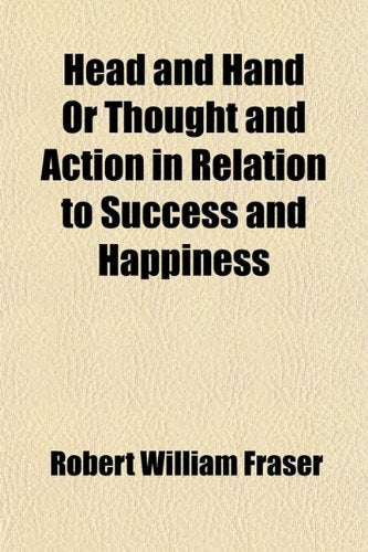 Head and Hand, or Thought and Action, in Relation to Success and Happiness Politics & History