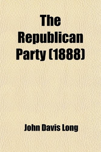 The Republican Party; Its History, Principles, and Policies Books