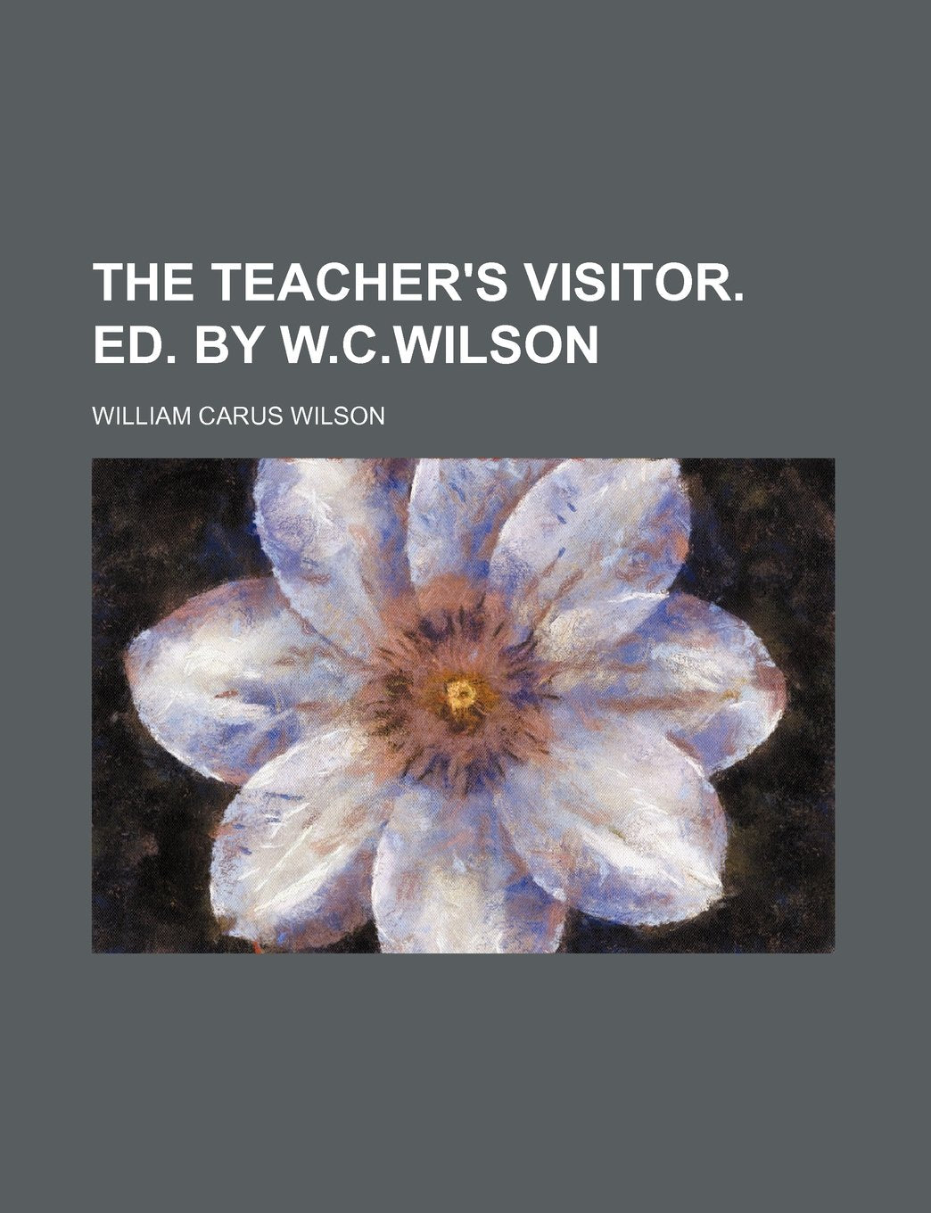 The Teacher's Visitor. Ed. by W.C.Wilson Books