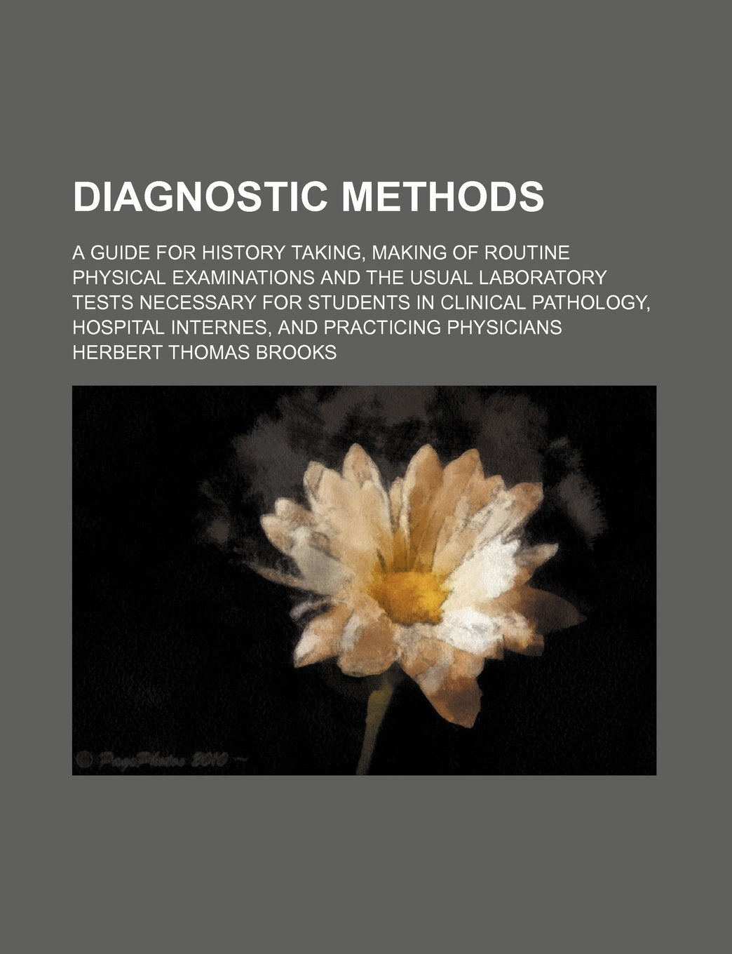 Diagnostic Methods; A Guide for History Taking, Making of Routine Physical Examinations and the Usual Laboratory Tests Necessary for Students in Clini Books