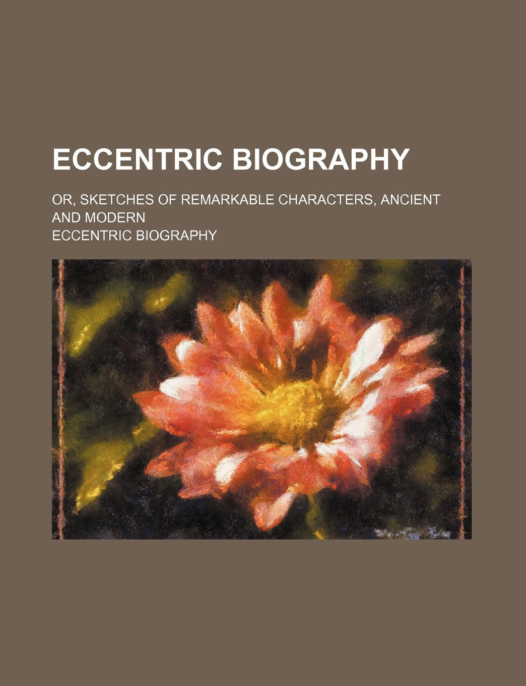 Eccentric Biography; Or, Sketches of Remarkable Characters, Ancient and Modern Books