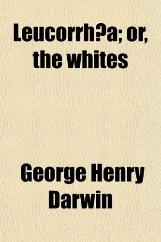 Leucorrh a: Or, the "Whites". a Treatise upon the Most Common of the Morbid Discharges Peculiar to Women Medicine