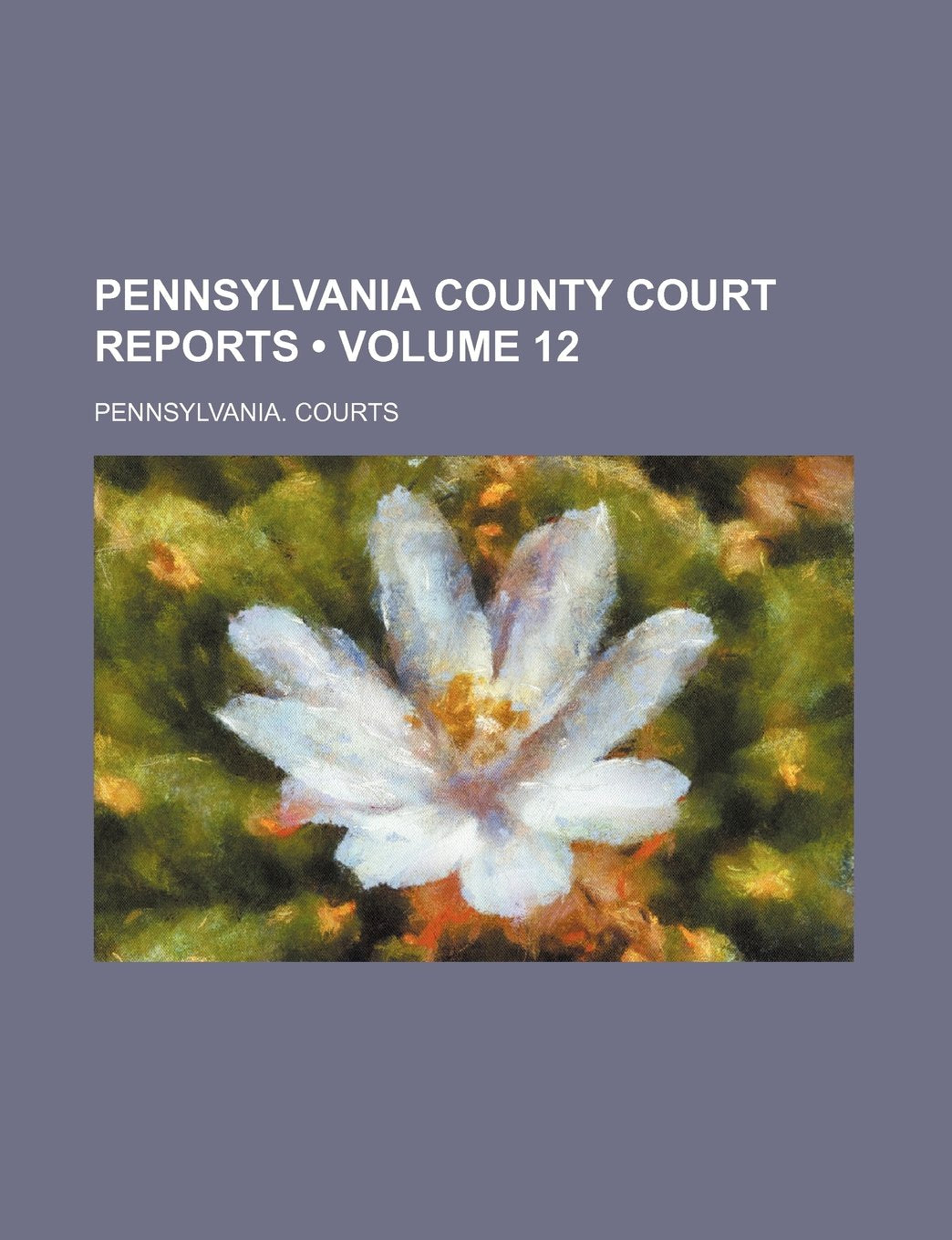 Pennsylvania County Court Reports (Volume 12) Books