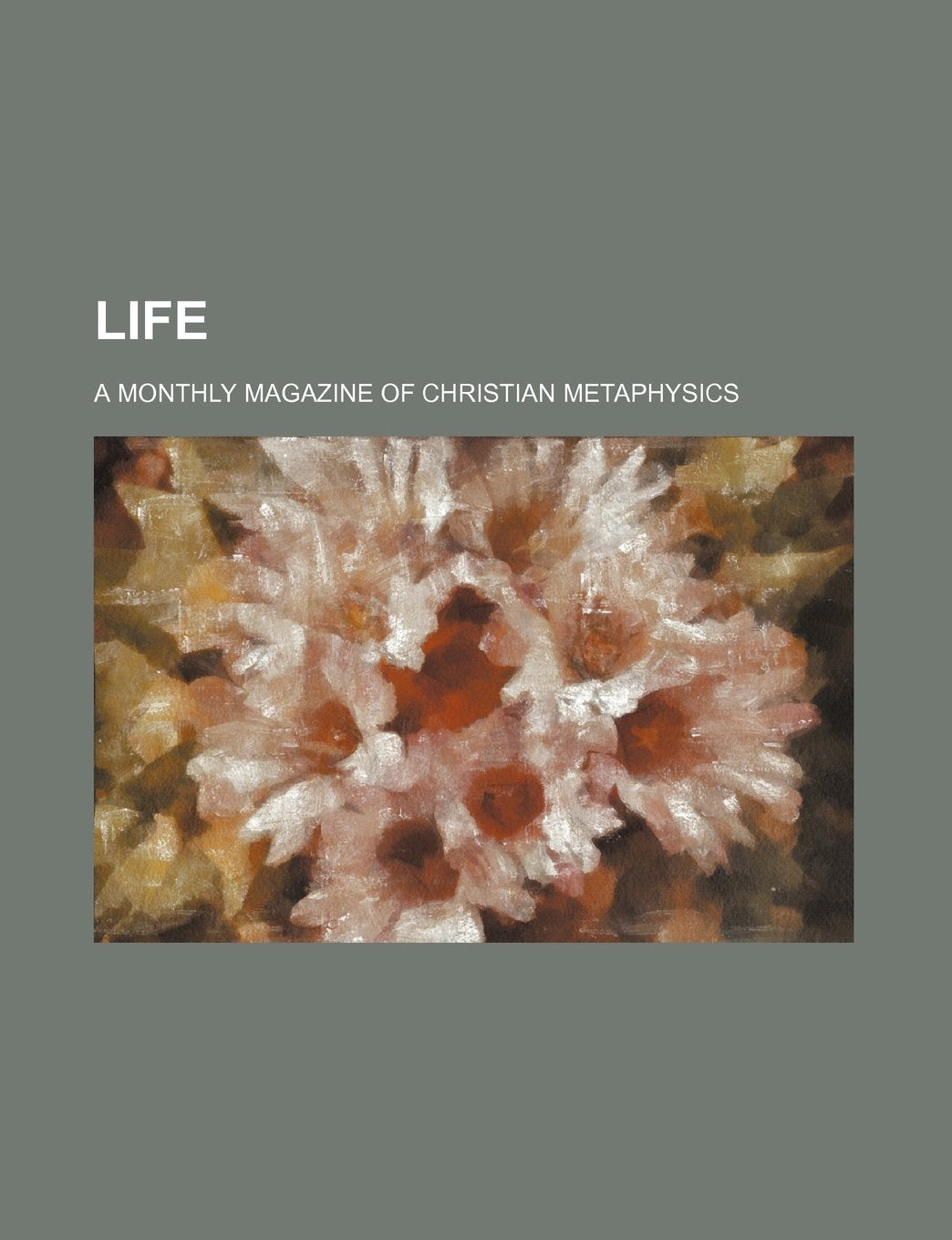 Life; A Monthly Magazine of Christian Metaphysics Books