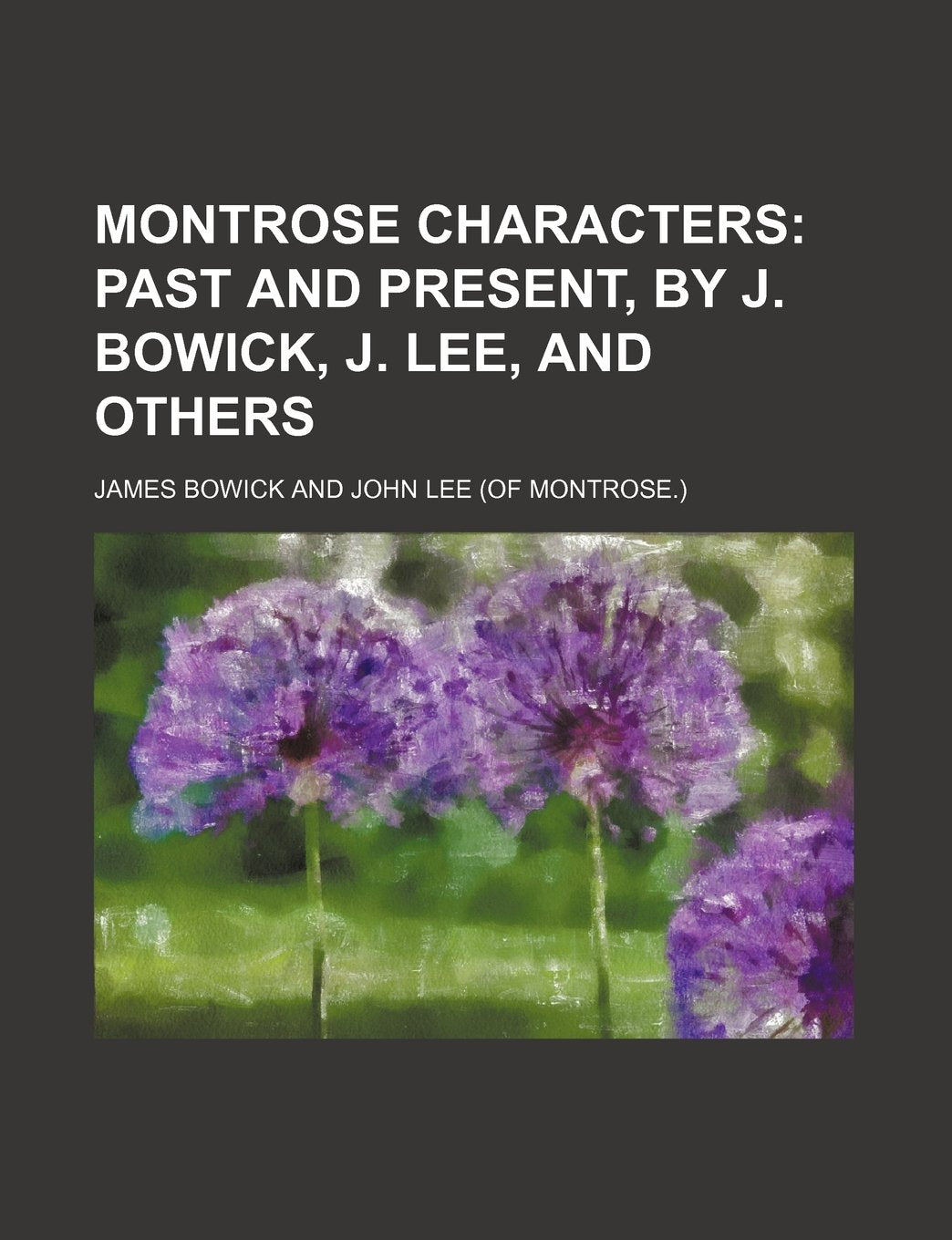 Montrose Characters; Past and Present, by J. Bowick, J. Lee, and Others Books