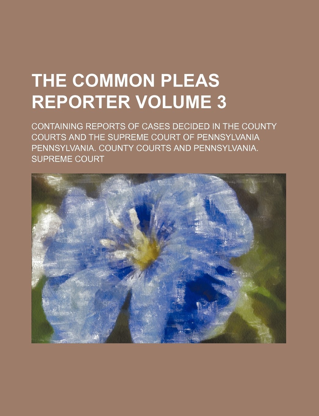 The Common Pleas Reporter Volume 3; Containing Reports of Cases Decided in the County Courts and the Supreme Court of Pennsylvania Books
