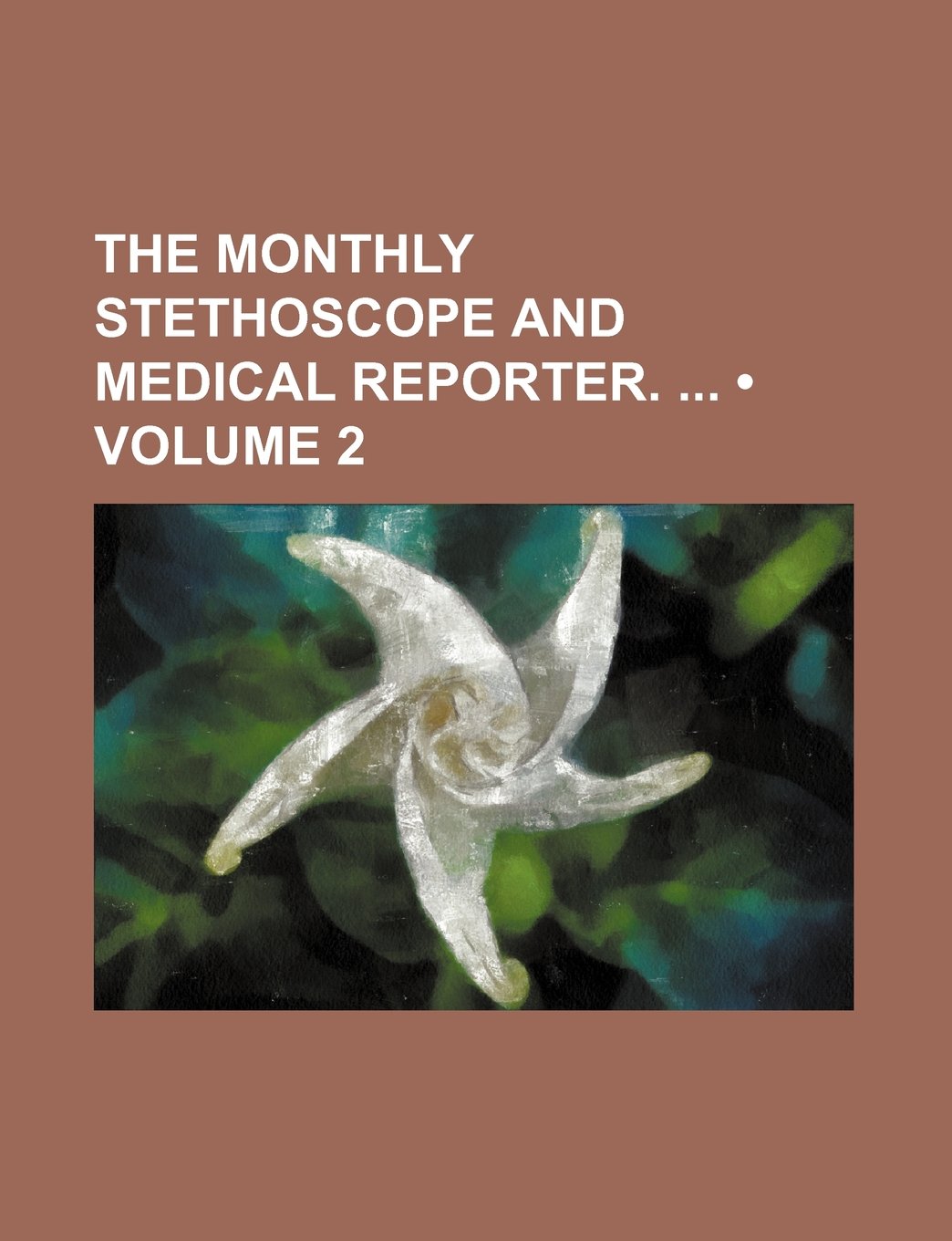 The Monthly Stethoscope and Medical Reporter. (Volume 2) Books