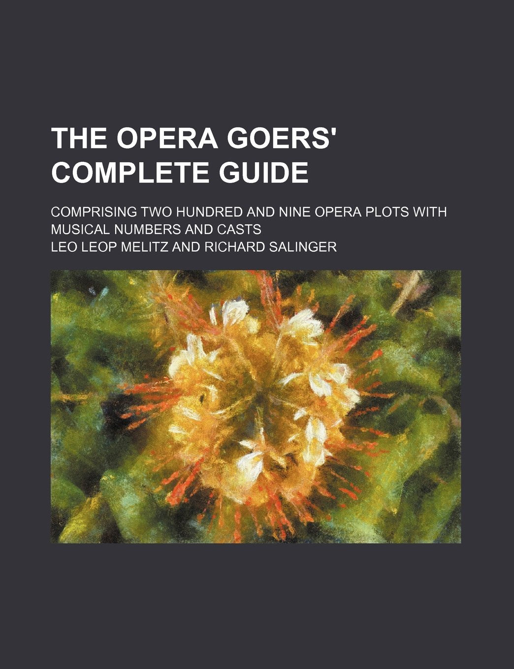 The Opera Goers' Complete Guide; Comprising Two Hundred and Nine Opera Plots with Musical Numbers and Casts Books