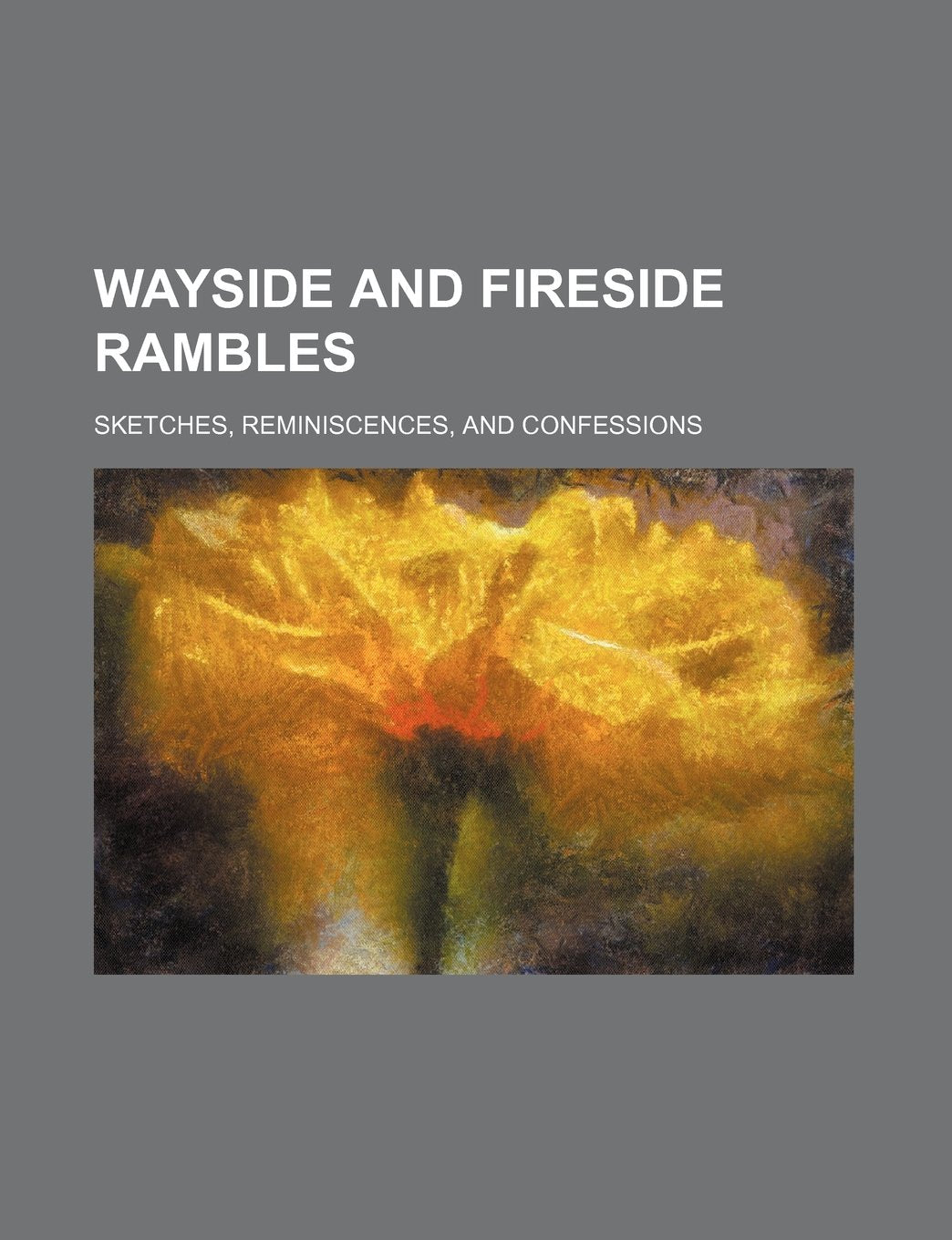 Wayside and Fireside Rambles; Sketches, Reminiscences, and Confessions Books