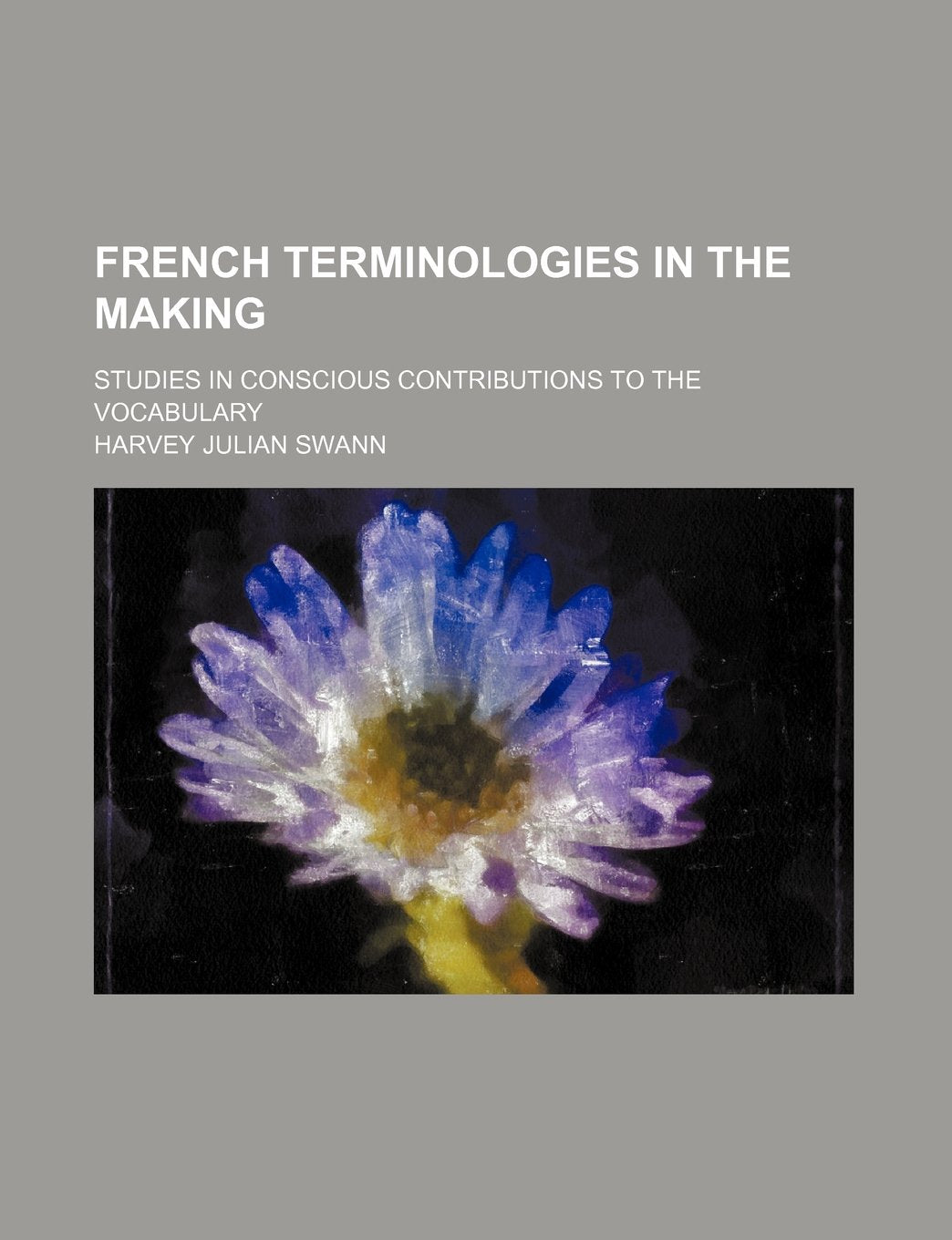 French Terminologies in the Making; Studies in Conscious Contributions to the Vocabulary book