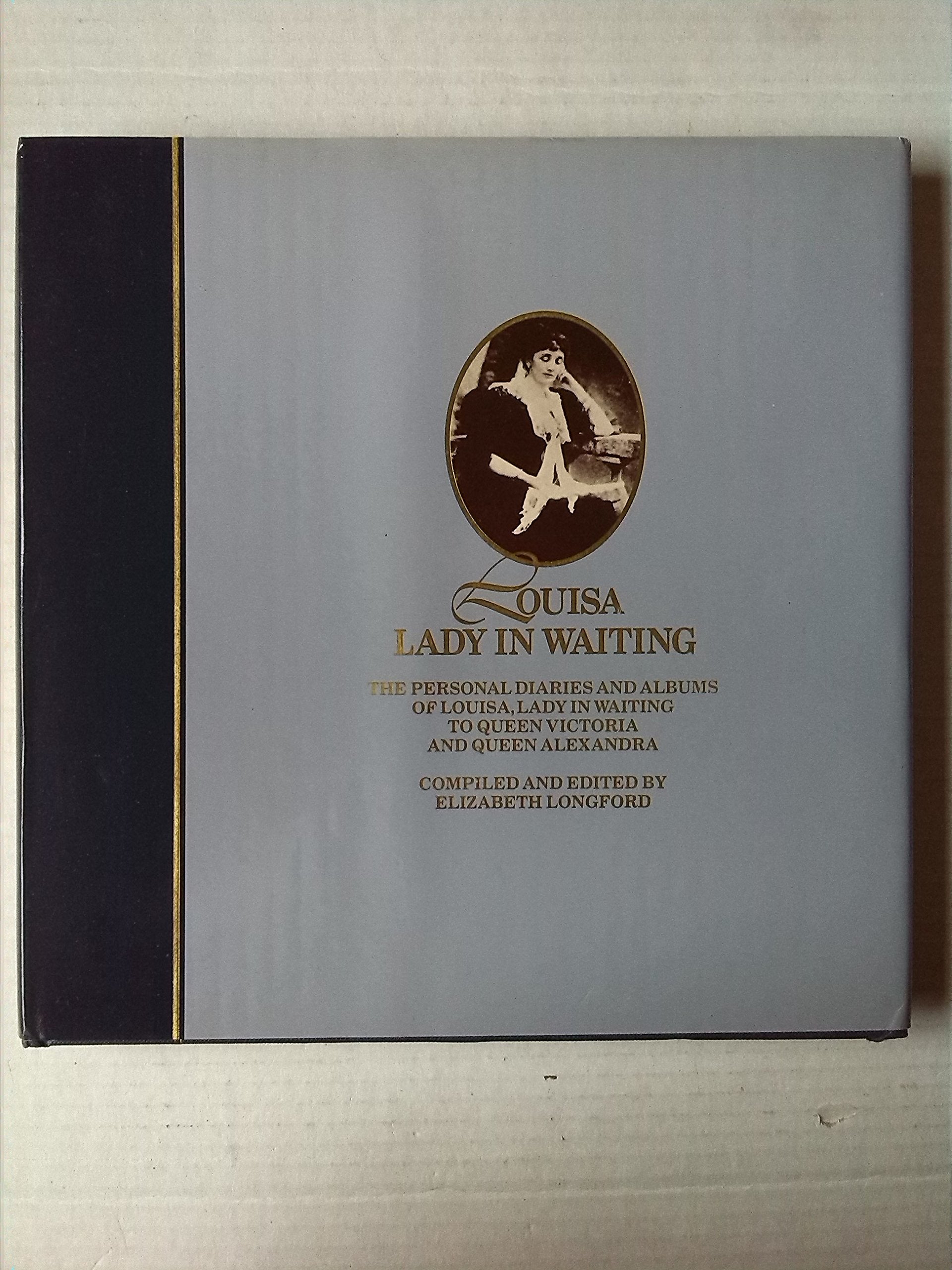 Louisa, Lady in Waiting: Personal Diaries and Albums of Louisa, Lady in Waiting to Queen Victoria and Queen Alexandra Politics & History