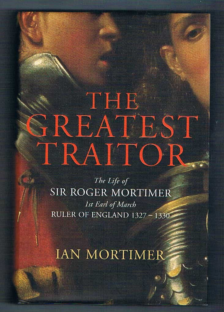 Greatest Traitor, The:The Life of Sir Roger Mortimer, 1st Earl of March book