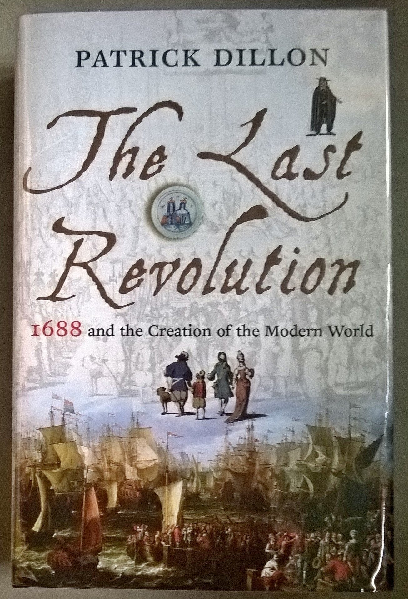 The Last Revolution: 1688 and the Creation of the Modern World Politics & History
