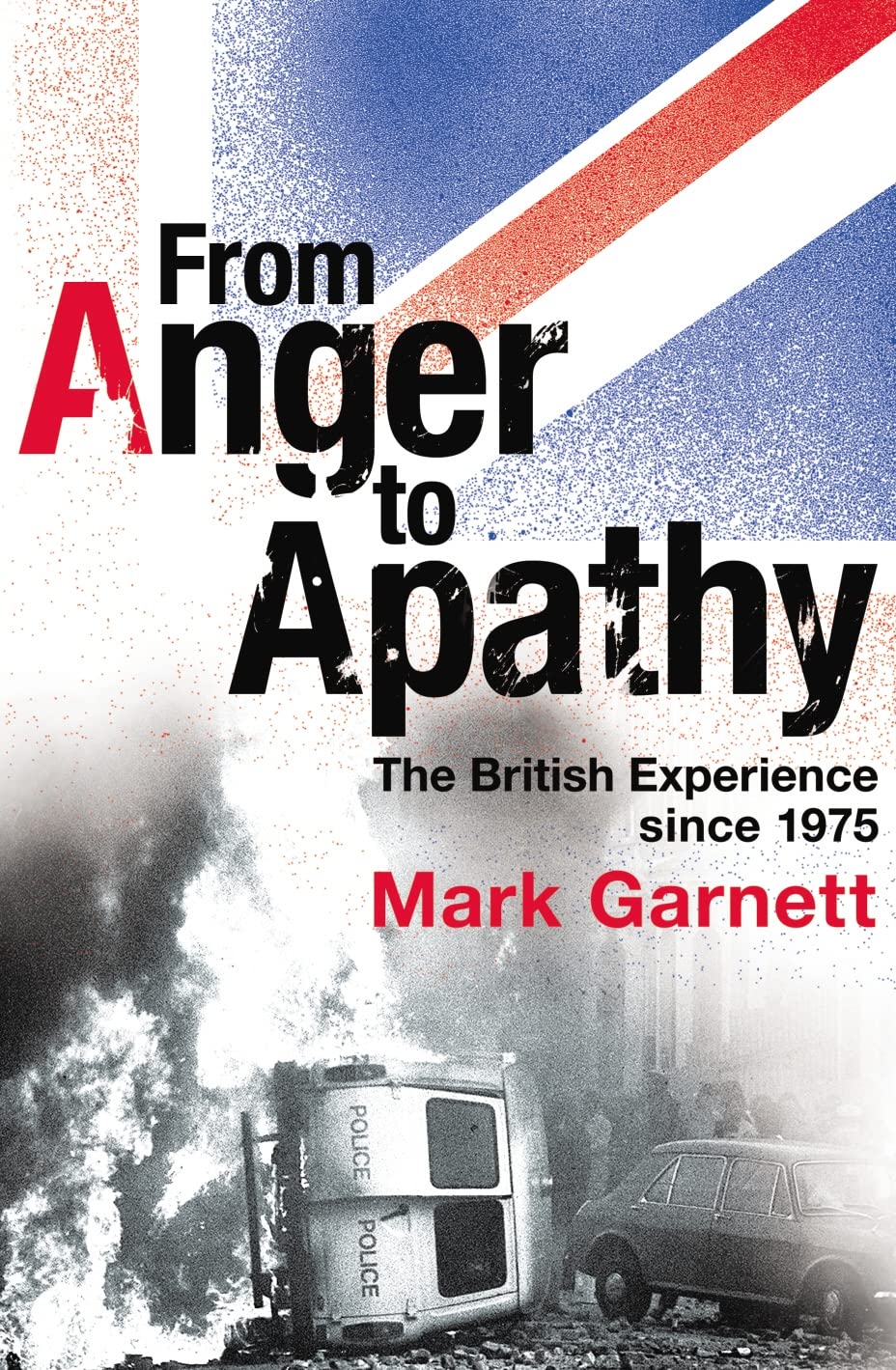 From Anger To Apathy: The British Experience, 1975-2005 Politics & History