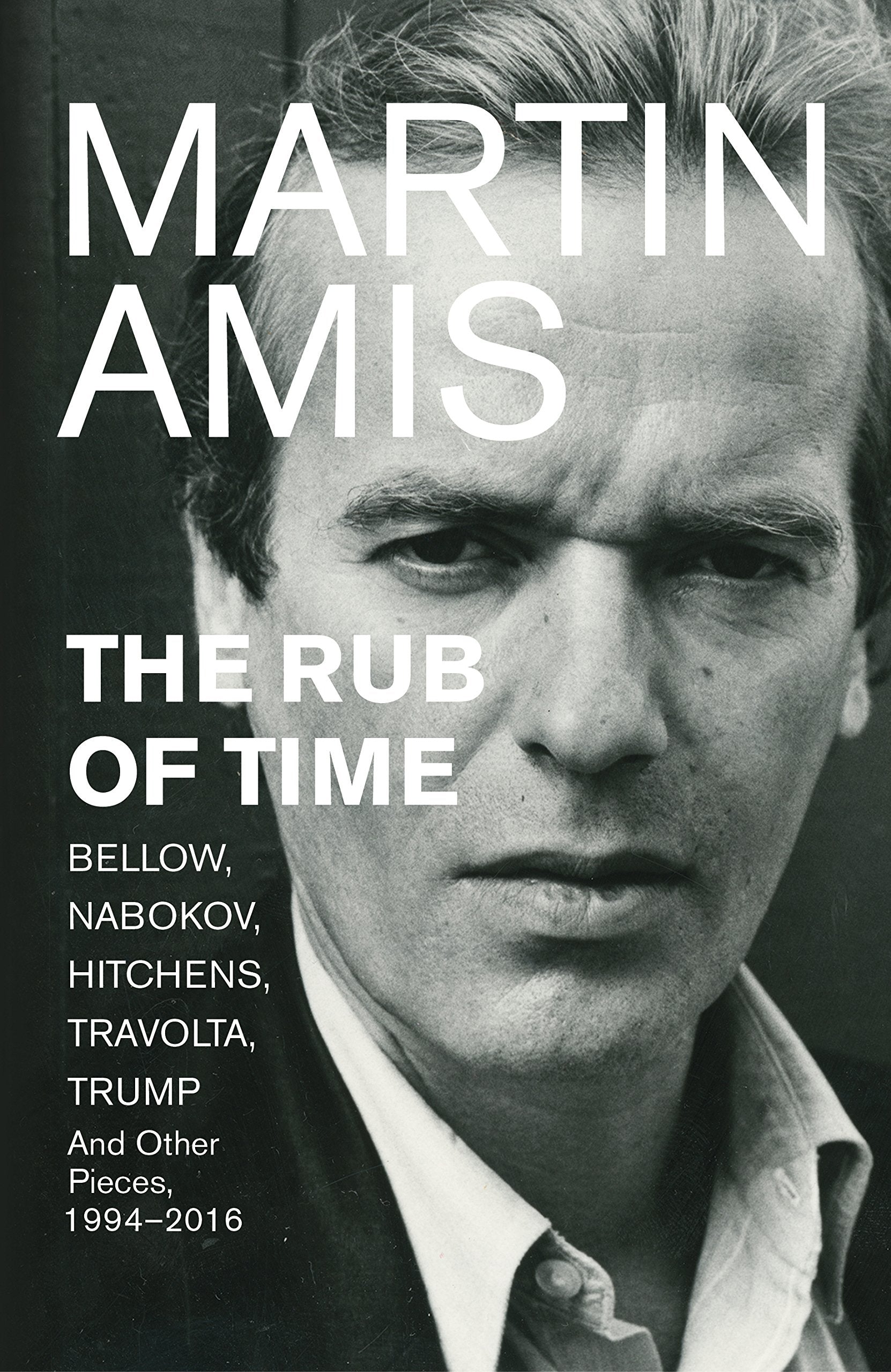 The Rub of Time: Bellow, Nabokov, Hitchens, Travolta, Trump. Essays and Reportage, 1994-2016 Media & Communication