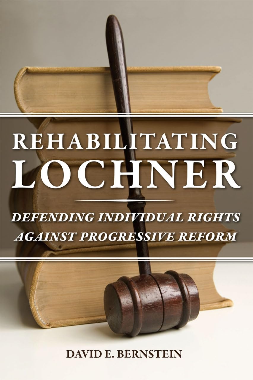 Rehabilitating Lochner: Defending Individual Rights against Progressive Reform Law