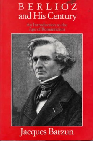 Berlioz and His Century: An Introduction to Age of Romanticism Art & Literature