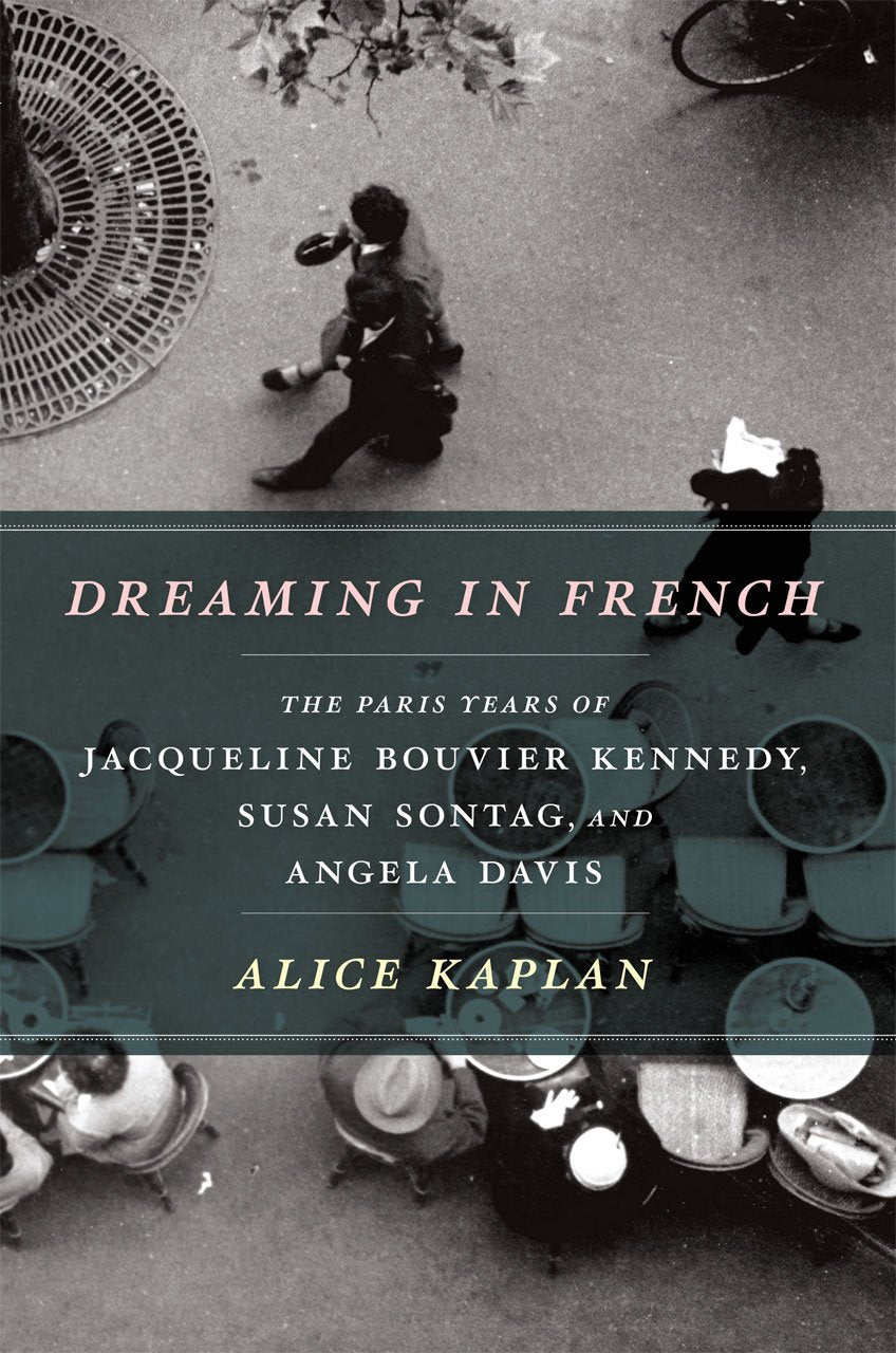 Dreaming in French: The Paris Years of Jacqueline Bouvier Kennedy, Susan Sontag, and Angela Davis Contemporary literature