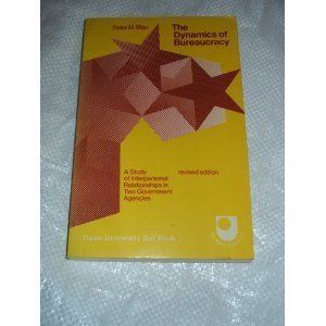 The Dynamics of Bureaucracy; A Study of Interpersonal Relations in Two Government Agencies.: A Study of Interpersonal Relationships in Two Government Agencies Politics & History