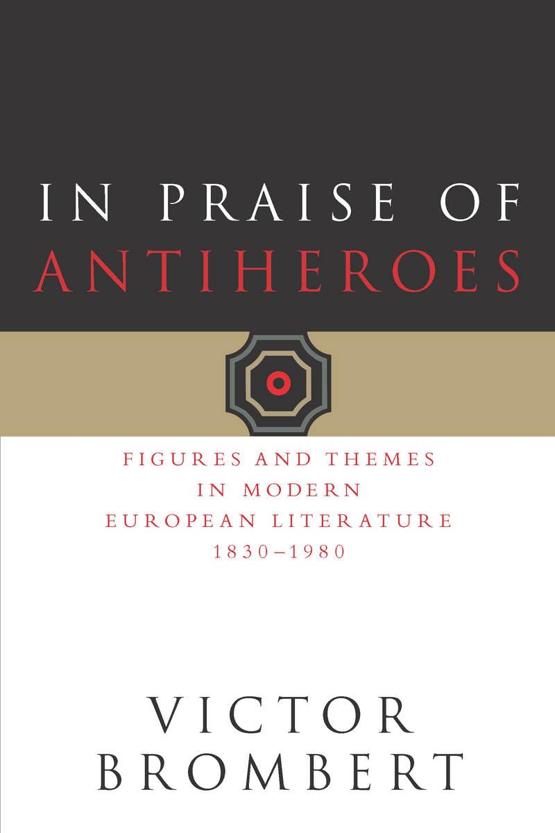 In Praise of Antiheroes: Figures and Themes in Modern European Literature, 1830-1980 Contemporary literature Books