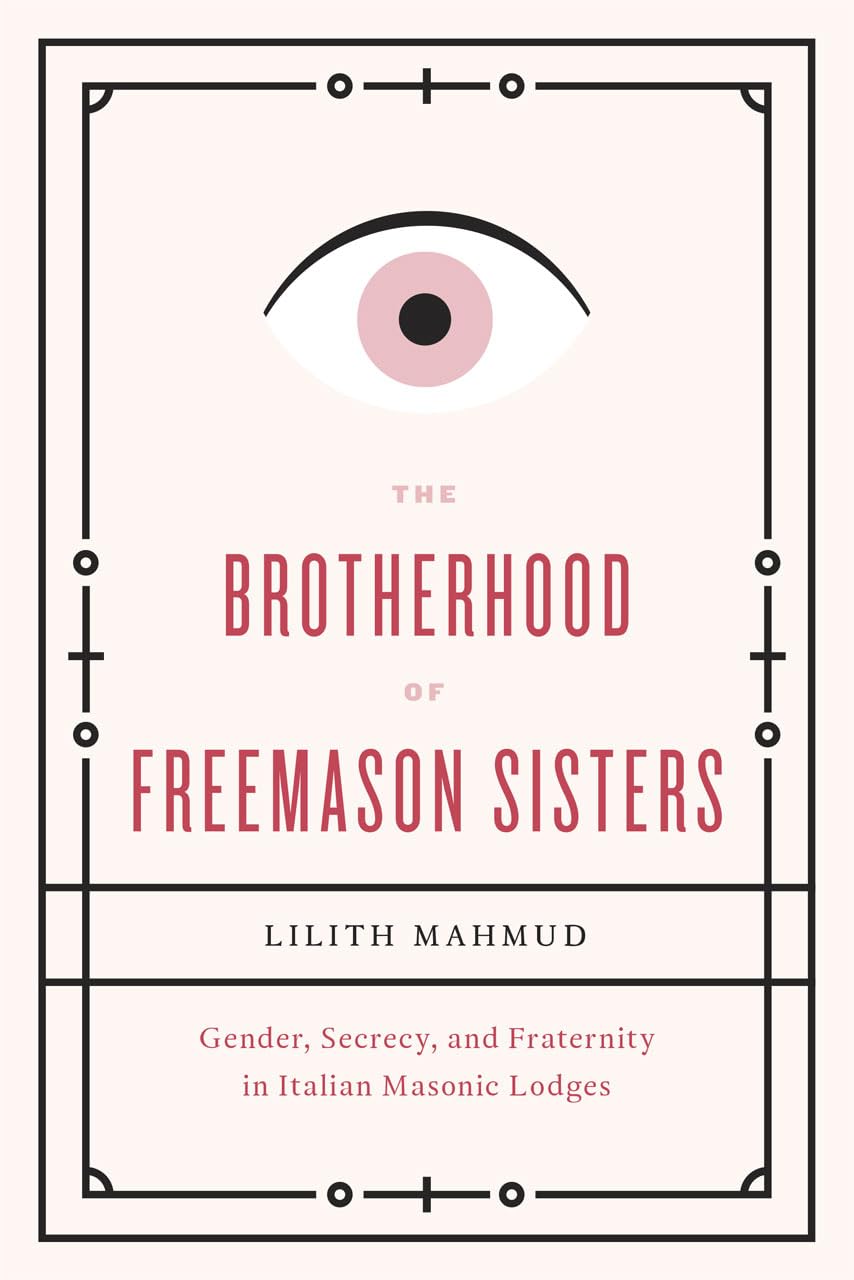 The Brotherhood of Freemason Sisters: Gender, Secrecy, and Fraternity in Italian Masonic Lodges Books