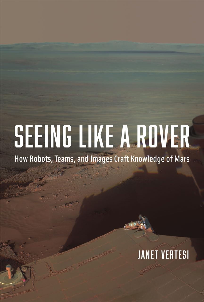 Seeing Like a Rover: How Robots, Teams, and Images Craft Knowledge of Mars Social Sciences