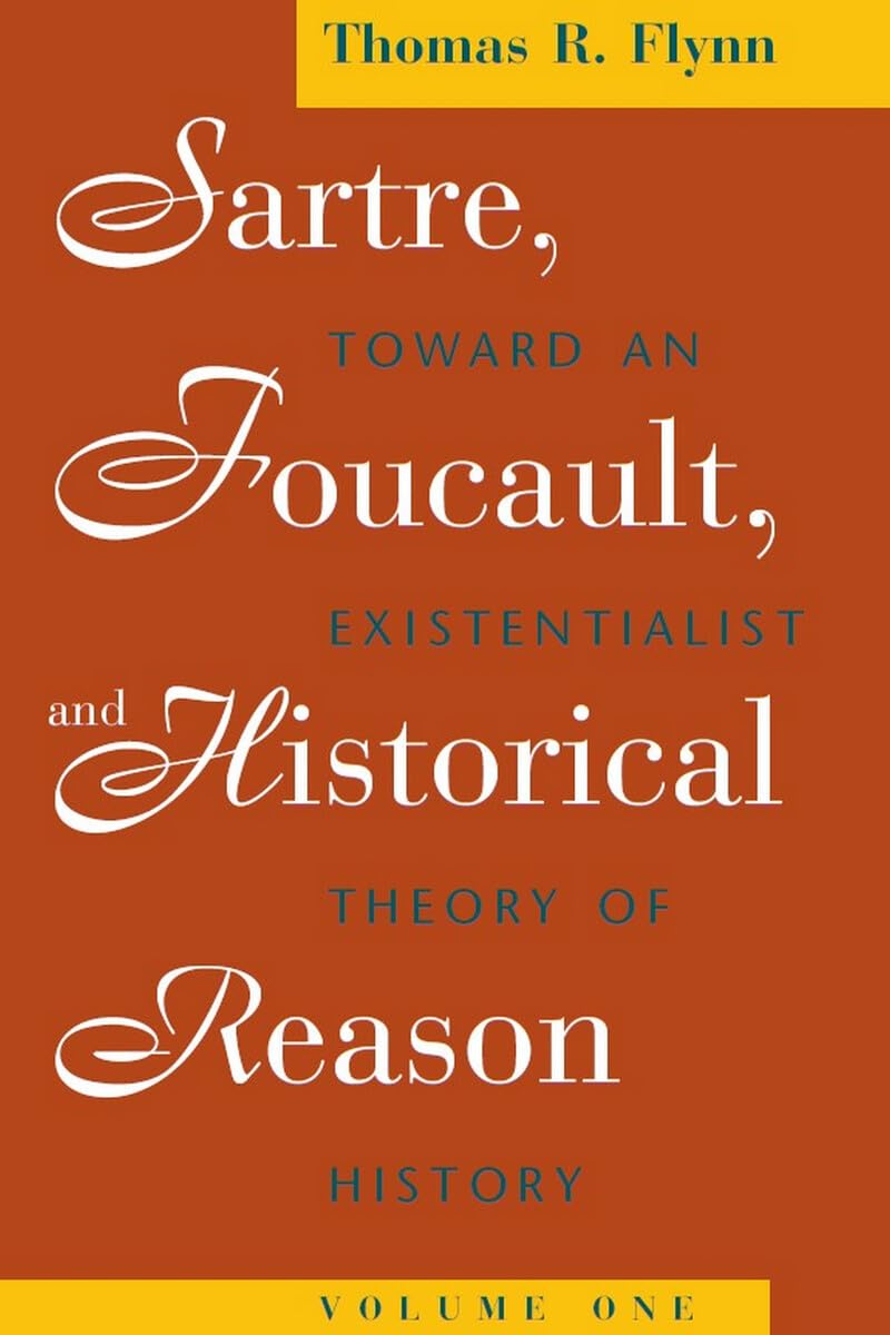 Sartre, Foucault, and Historical Reason, Volume One: Toward an Existentialist Theory of History: Toward an Existentialist Theory of History Volume 1 (Sartre, Foucault & Reason in History) Philosophy