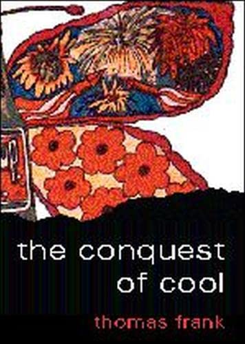 The Conquest of Cool: Business Culture, Counterculture, and the Rise of Hip Consumerism Media & Communication