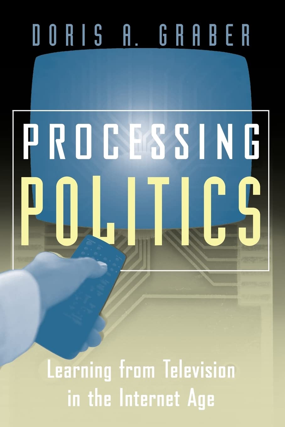 Processing Politics: Learning from Television in the Internet Age (Studies in Communication, Media, and Public Opinion) Media & Communication
