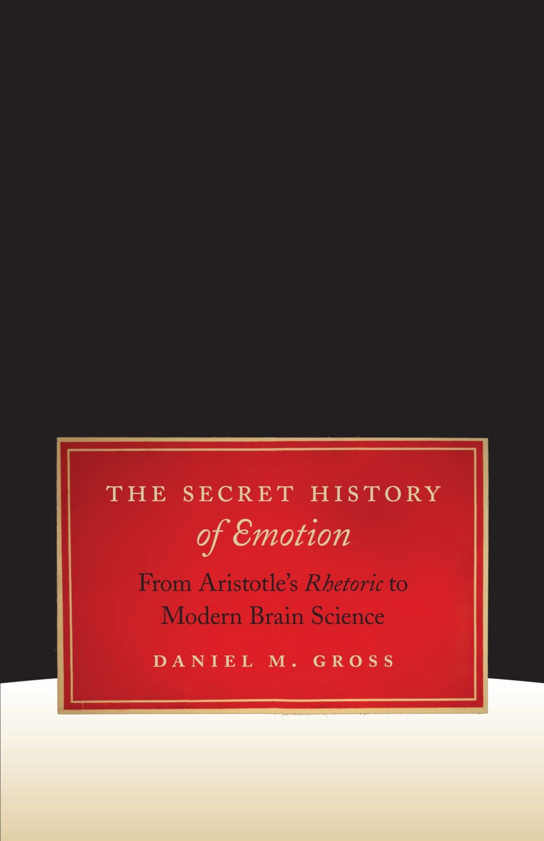 The Secret History of Emotion: From Aristotle's Rhetoric to Modern Brain Science Philosophy