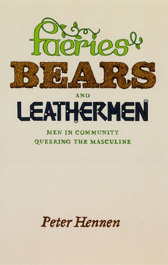 Faeries, Bears, and Leathermen: Men in Community Queering the Masculine book