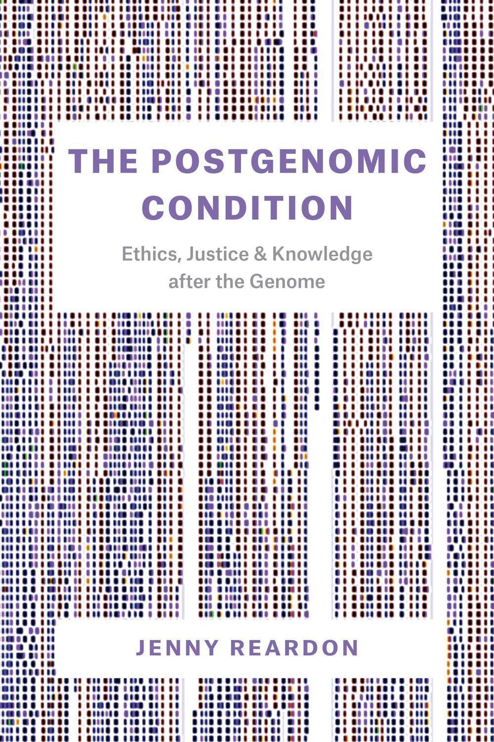 The Postgenomic Condition: Ethics, Justice, and Knowledge After the Genome Medicine